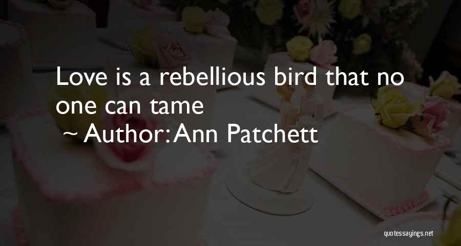 Rebellious Love Quotes By Ann Patchett