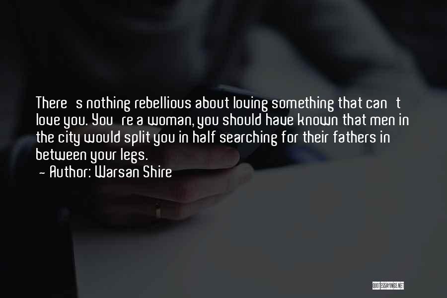 Rebellious Love Quotes By Warsan Shire