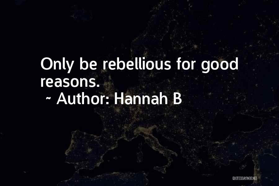 Rebellious Quotes By Hannah B