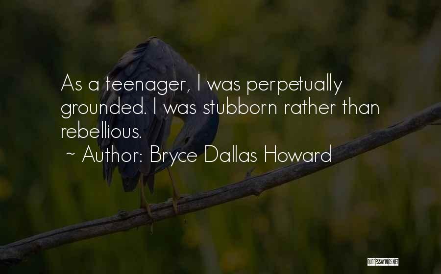 Rebellious Teenager Quotes By Bryce Dallas Howard