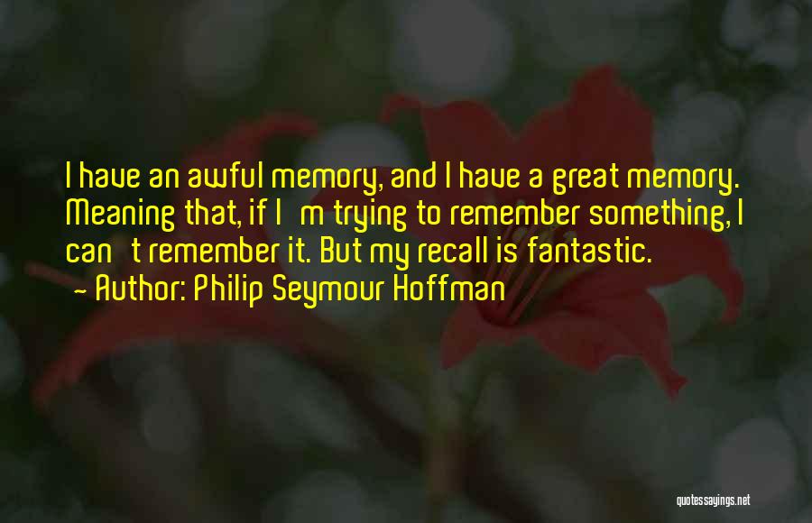 Recall Memories Quotes By Philip Seymour Hoffman