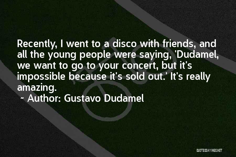 Recently Friends Quotes By Gustavo Dudamel