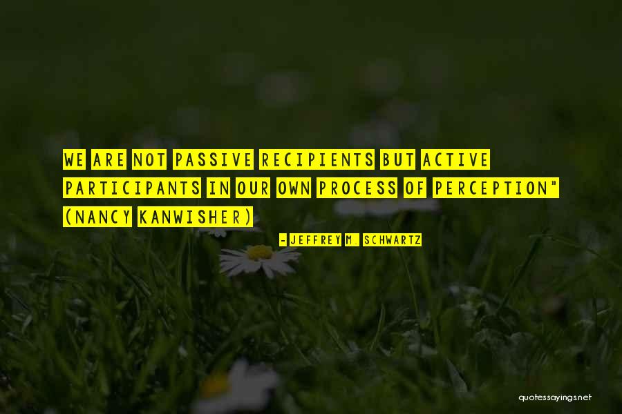 Recipients Quotes By Jeffrey M. Schwartz Recipients Quotes By Jeffrey M. Schwartz