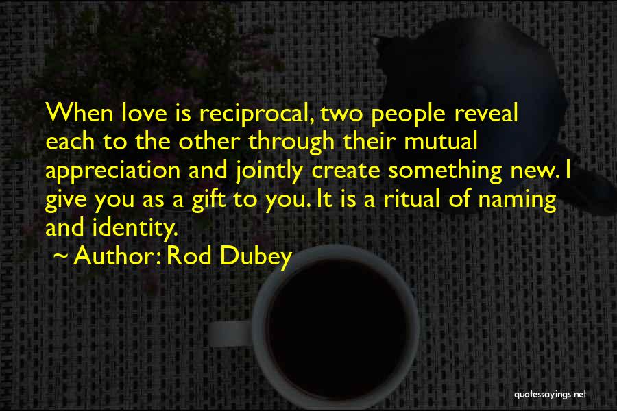 Reciprocal Love Quotes By Rod Dubey