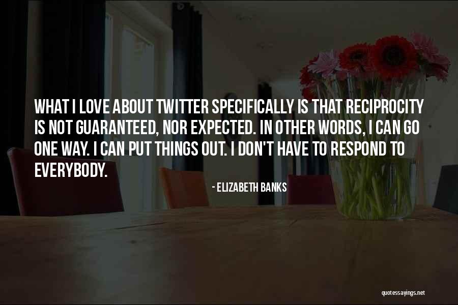 Reciprocity Quotes By Elizabeth Banks