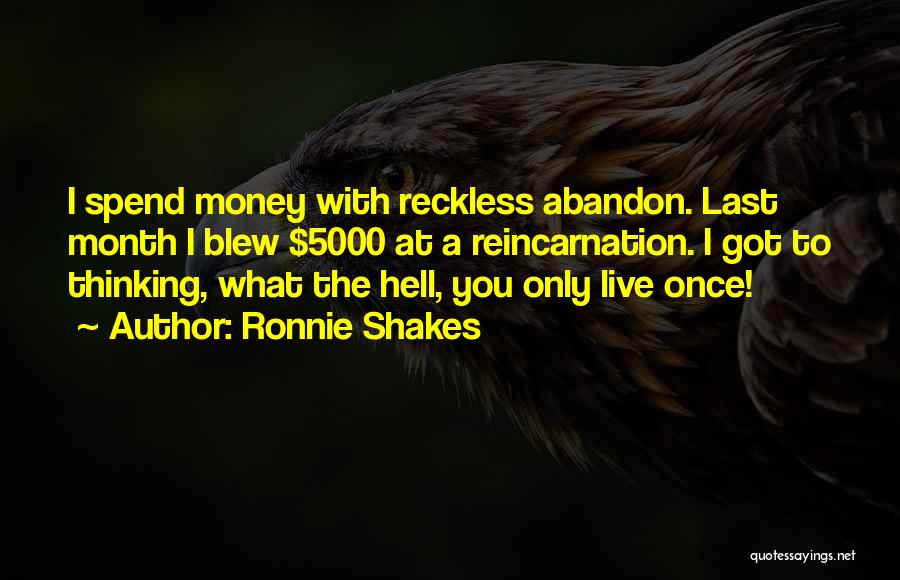 Reckless Abandon Quotes By Ronnie Shakes