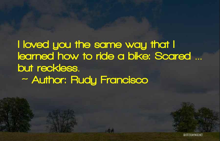 Reckless Quotes By Rudy Francisco