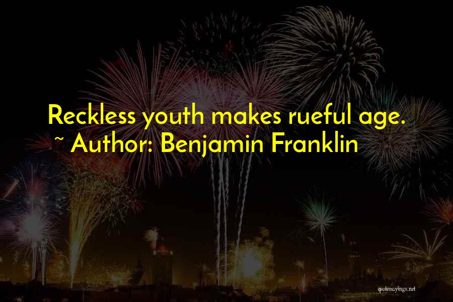 Reckless Youth Quotes By Benjamin Franklin