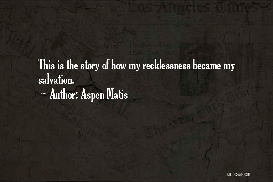 Recklessness Quotes By Aspen Matis