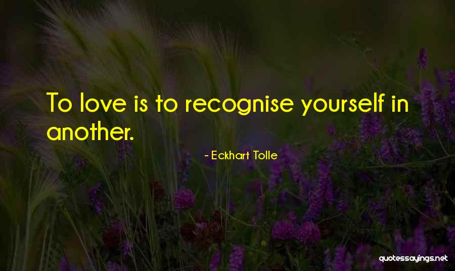 Recognise Love Quotes By Eckhart Tolle