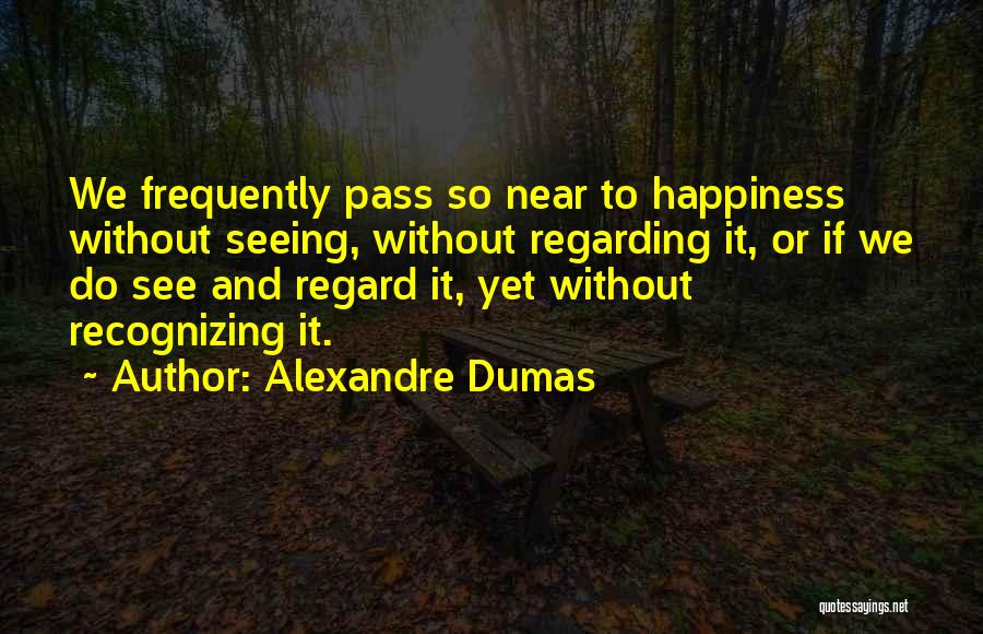 Recognizing Happiness Quotes By Alexandre Dumas