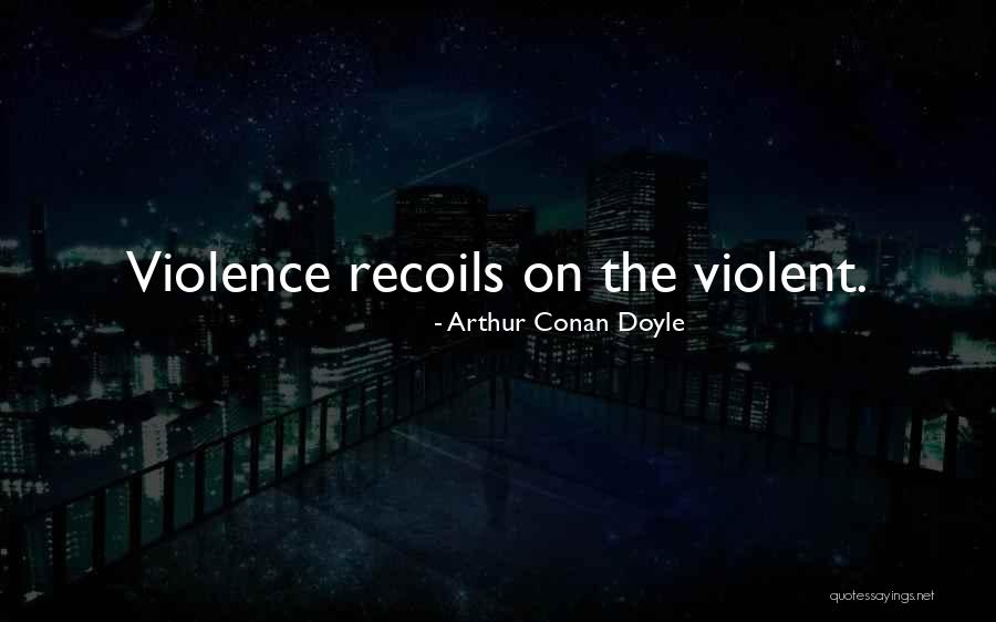 Recoils Quotes By Arthur Conan Doyle Recoils Quotes By Arthur Conan Doyle