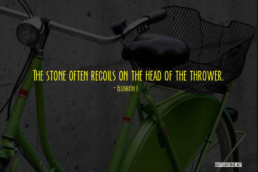 Recoils Quotes By Elizabeth I Recoils Quotes By Elizabeth I