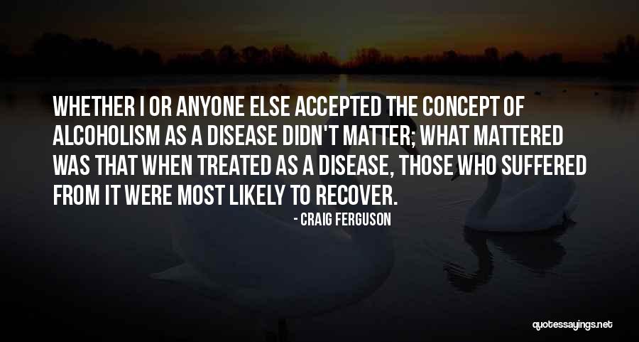 Recovery From Alcoholism Quotes By Craig Ferguson Recovery From Alcoholism Quotes By Craig Ferguson