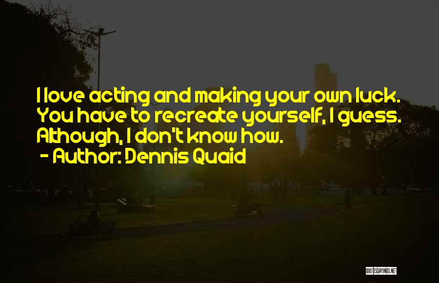 Recreate Yourself Quotes By Dennis Quaid