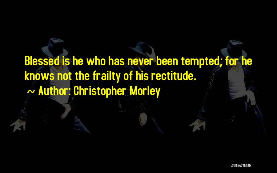 Rectitude Quotes By Christopher Morley