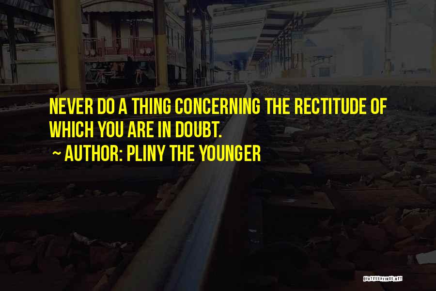 Rectitude Quotes By Pliny The Younger