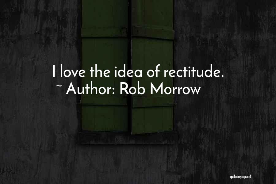 Rectitude Quotes By Rob Morrow