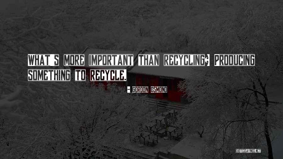 Recycling Things Quotes By Gordon Osmond