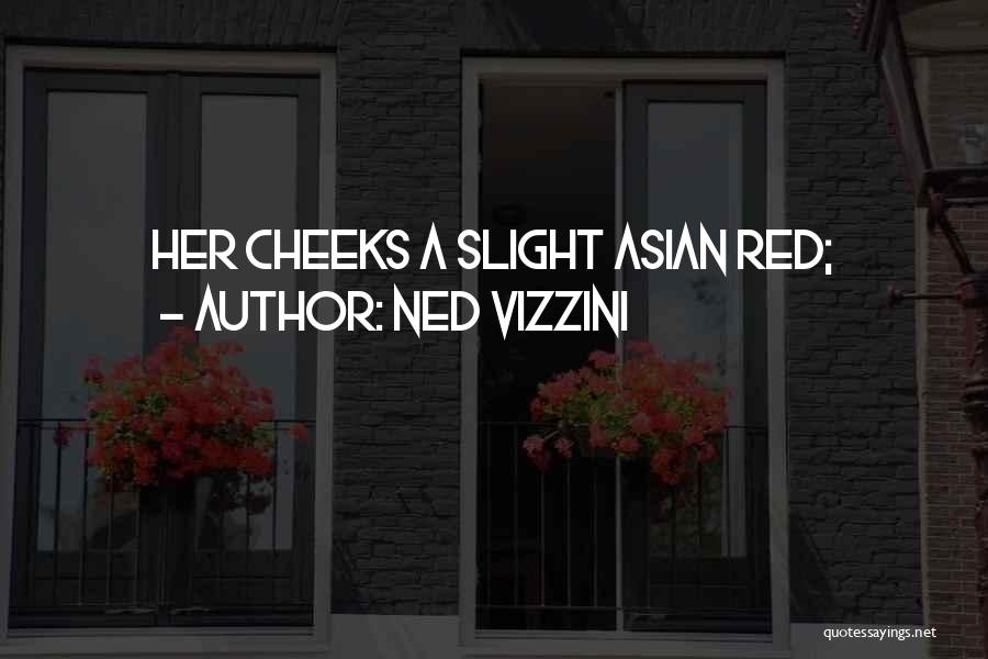 Red Cheeks Quotes By Ned Vizzini