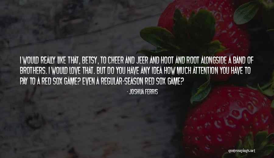 Red Sox Love Quotes By Joshua Ferris Red Sox Love Quotes By Joshua Ferris