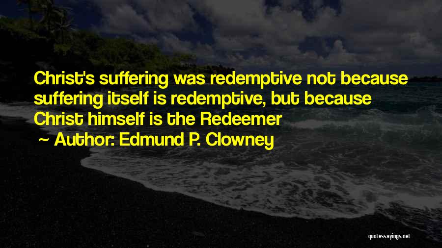 Redemptive Suffering Quotes By Edmund P. Clowney