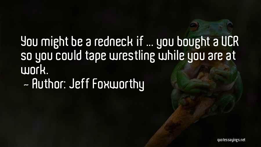 Redneck Quotes By Jeff Foxworthy