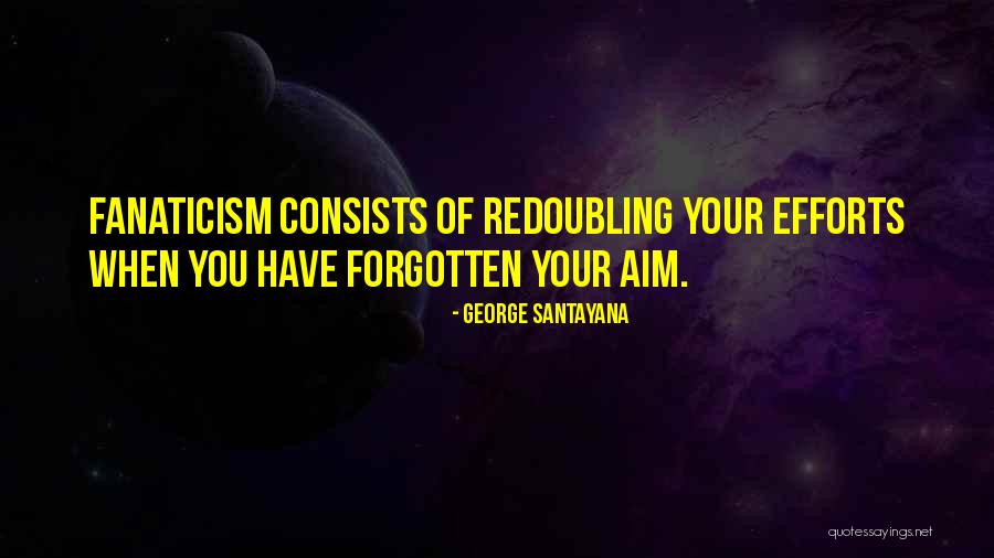 Redoubling Efforts Quotes By George Santayana Redoubling Efforts Quotes By George Santayana