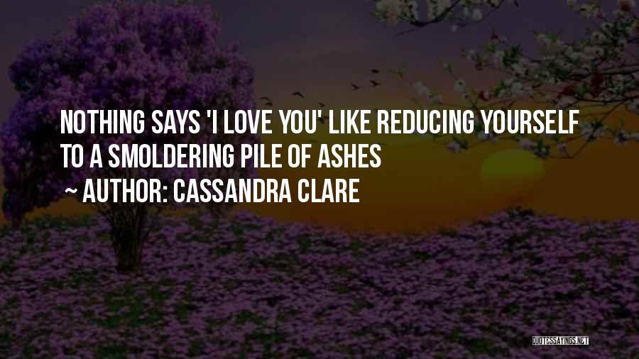 Reducing Love Quotes By Cassandra Clare