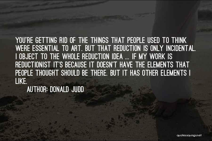 Reductionist Quotes By Donald Judd