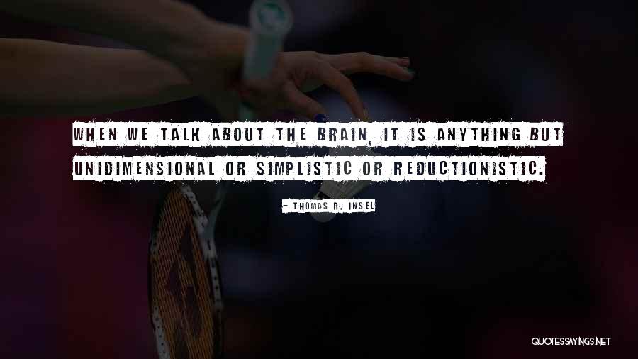 Reductionistic Quotes By Thomas R. Insel Reductionistic Quotes By Thomas R. Insel