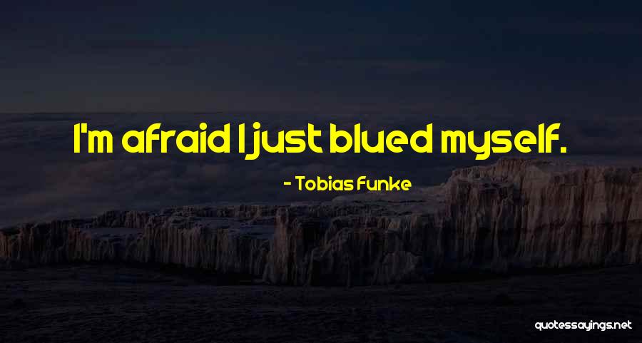 Refactions Quotes By Tobias Funke Refactions Quotes By Tobias Funke