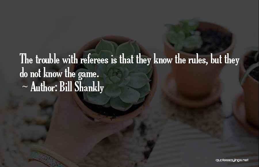 Referees Quotes By Bill Shankly