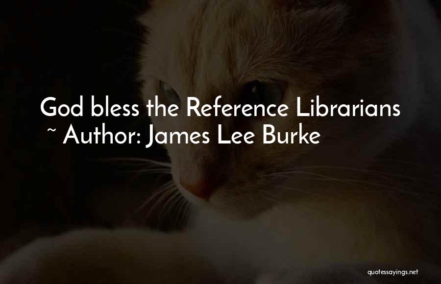 Reference Librarians Quotes By James Lee Burke