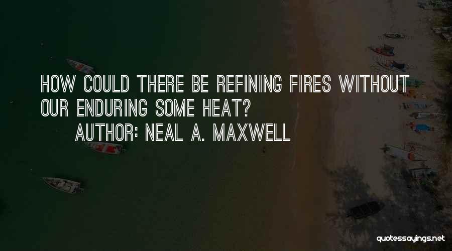 Refining Fire Quotes By Neal A. Maxwell