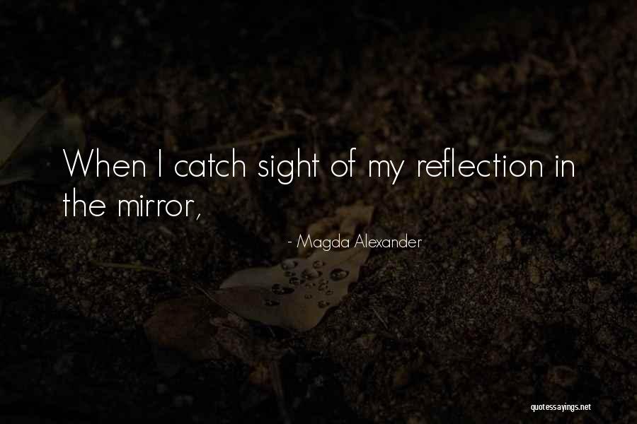 Reflection In Mirror Quotes By Magda Alexander Reflection In Mirror Quotes By Magda Alexander
