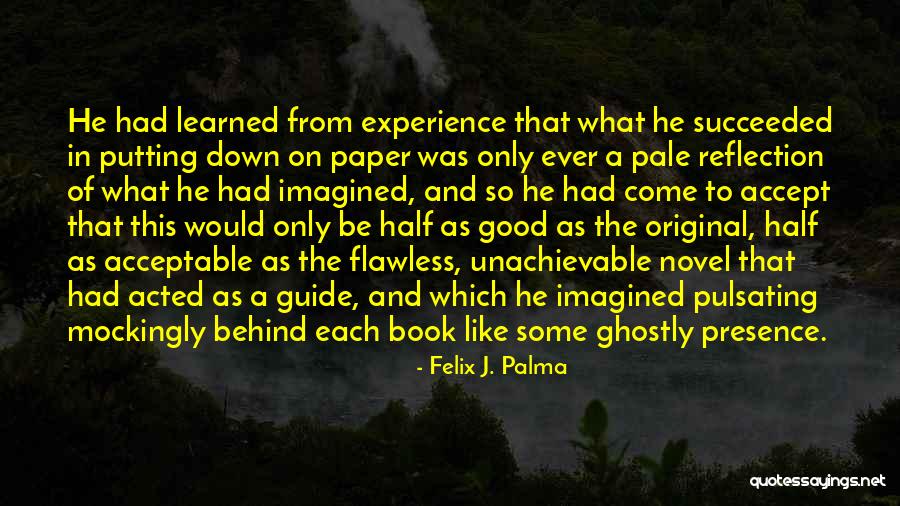 Reflection Of Experience Quotes By Felix J. Palma Reflection Of Experience Quotes By Felix J. Palma