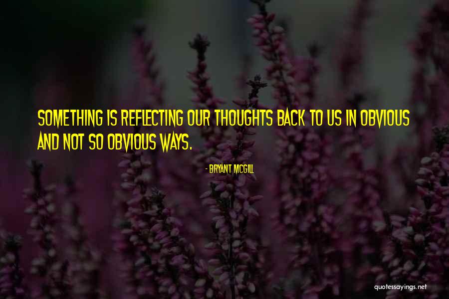 Reflection Of Your Thoughts Quotes By Bryant McGill Reflection Of Your Thoughts Quotes By Bryant McGill