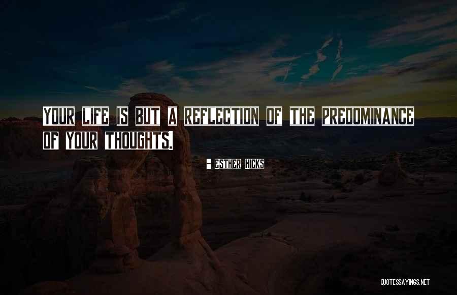 Reflection Of Your Thoughts Quotes By Esther Hicks Reflection Of Your Thoughts Quotes By Esther Hicks