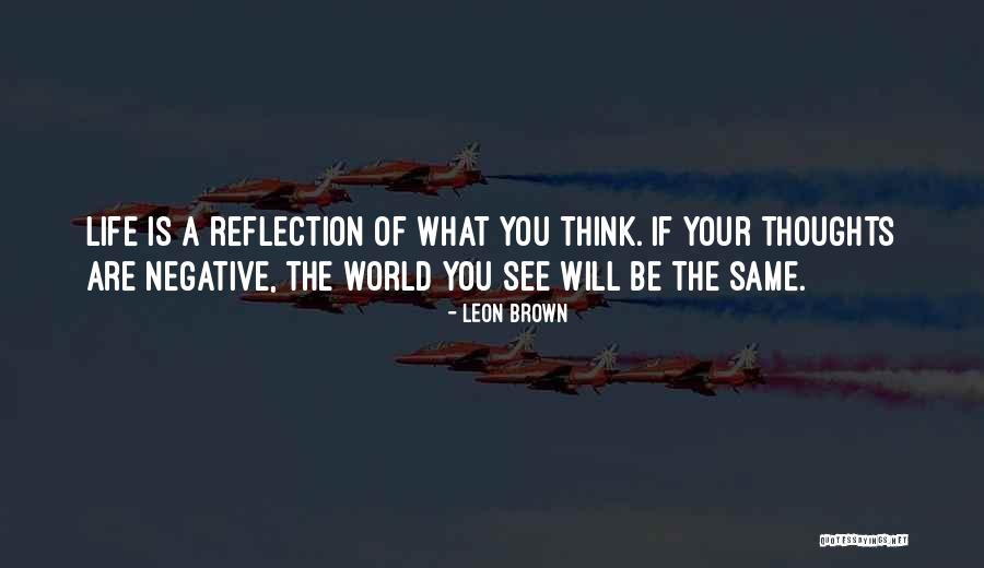 Reflection Of Your Thoughts Quotes By Leon Brown Reflection Of Your Thoughts Quotes By Leon Brown