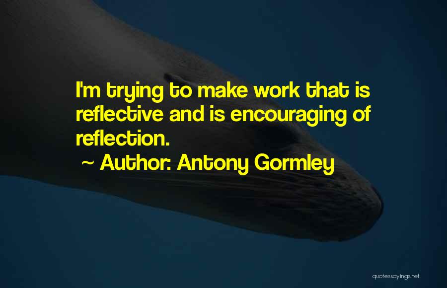 Reflective Quotes By Antony Gormley