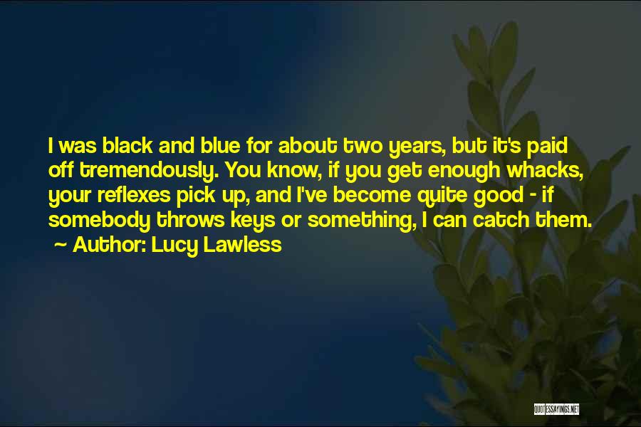 Reflexes Quotes By Lucy Lawless