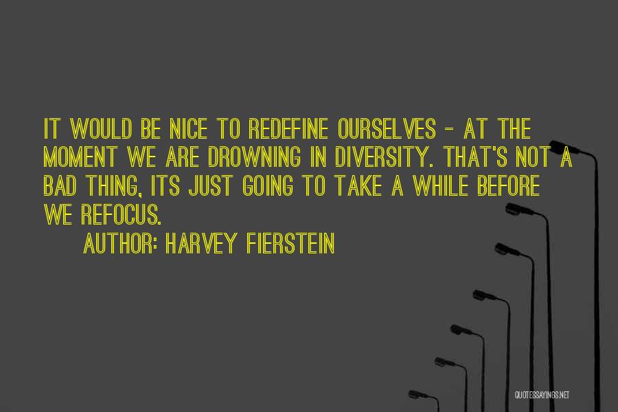 Refocus Quotes By Harvey Fierstein