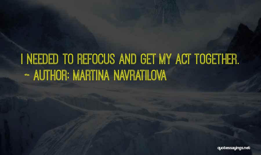 Refocus Quotes By Martina Navratilova