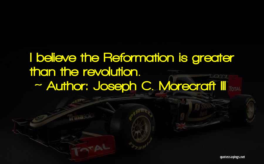 Reformation Quotes By Joseph C. Morecraft III