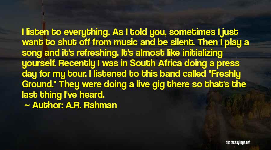 Refreshing Yourself Quotes By A.R. Rahman
