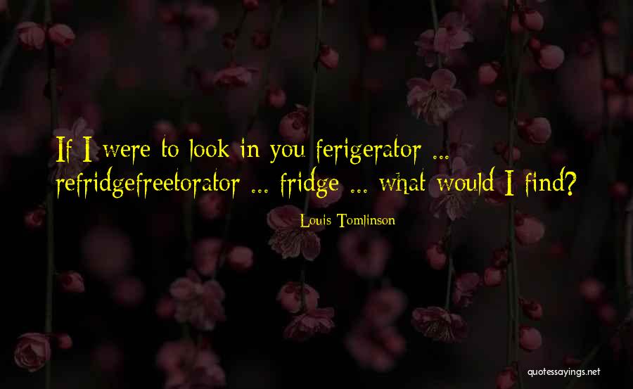 Refridgefreetorator Quotes By Louis Tomlinson Refridgefreetorator Quotes By Louis Tomlinson