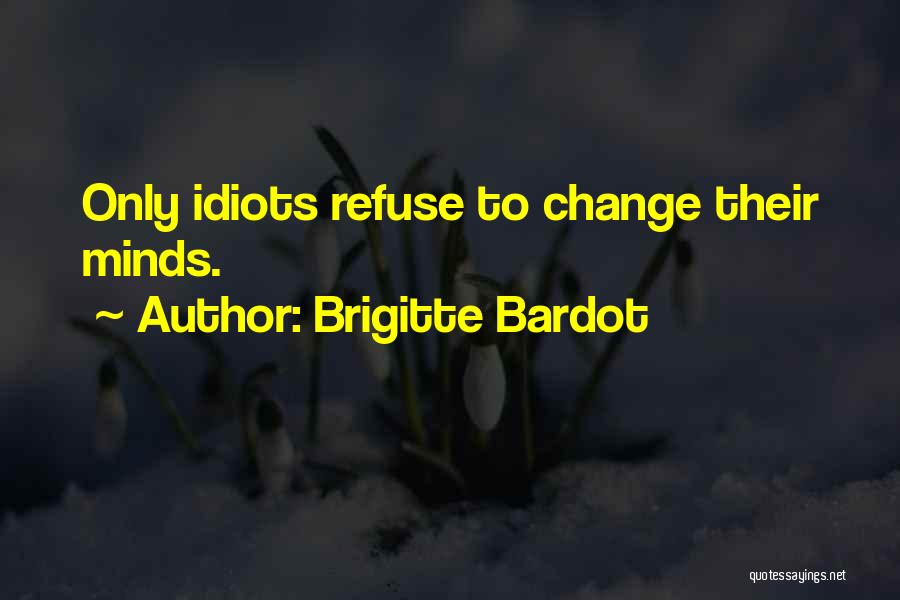 Refuse Change Quotes By Brigitte Bardot