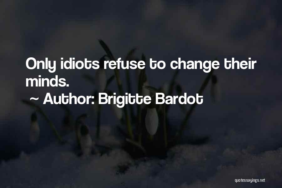 Refuse To Change Quotes By Brigitte Bardot