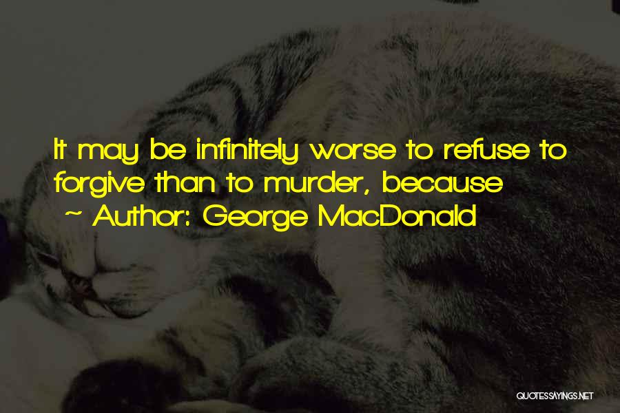Refuse To Forgive Quotes By George MacDonald